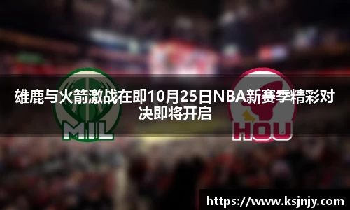 雄鹿与火箭激战在即10月25日NBA新赛季精彩对决即将开启