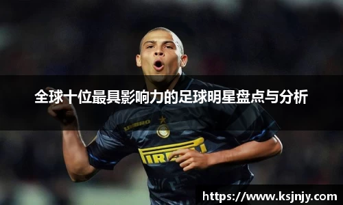 全球十位最具影响力的足球明星盘点与分析